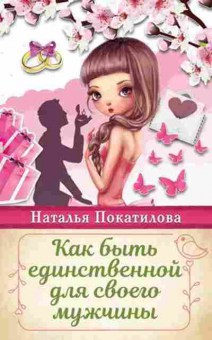 Книга Как быть единственной д/своего мужчины (Покатилова Н.А.), б-8436, Баград.рф